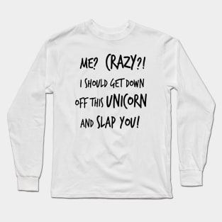 Me? Crazy? I Should Get Down Off This Unicorn And Slap You Long Sleeve T-Shirt